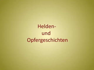 Helden-und   Opfergeschichten