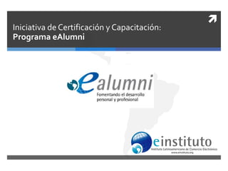 
Iniciativa de Certificación y Capacitación:
Programa eAlumni
 