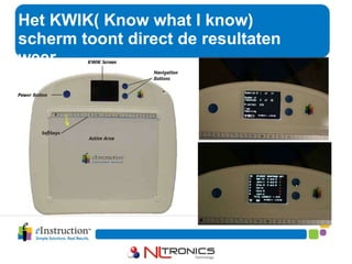 Het KWIK( Know what I know) scherm toont direct de resultaten weer 