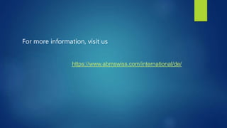 For more information, visit us
https://www.abmswiss.com/international/de/
 