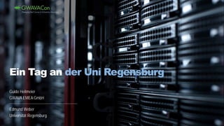 Guido Heitmeier
GWAVA EMEA GmbH
Ein Tag an der Uni Regensburg
Edmund Weber
Universität Regensburg
 