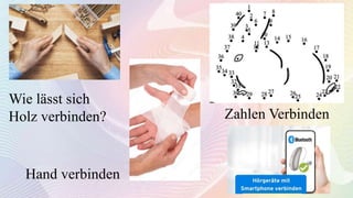 Wie lässt sich
Holz verbinden? Zahlen Verbinden
Hand verbinden
 