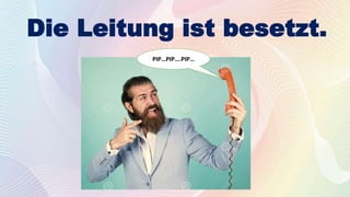 Die Leitung ist besetzt.
PIP…PIP….PIP…
 