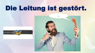 Die Leitung ist gestört.
….
 