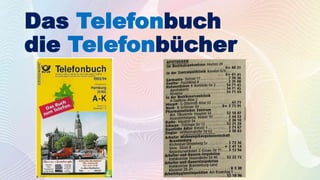 Das Telefonbuch
die Telefonbücher
 
