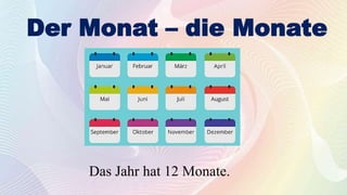 Der Monat – die Monate
Das Jahr hat 12 Monate.
 