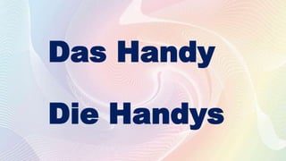 Das Handy
Die Handys
 