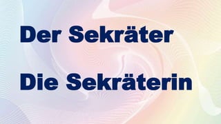 Der Sekräter
Die Sekräterin
 