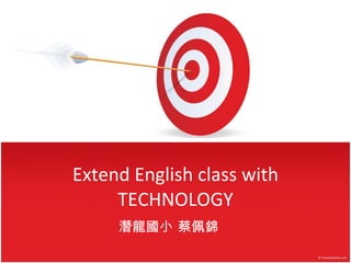 Extend English class with TECHNOLOGY 潛龍國小 蔡佩錦 