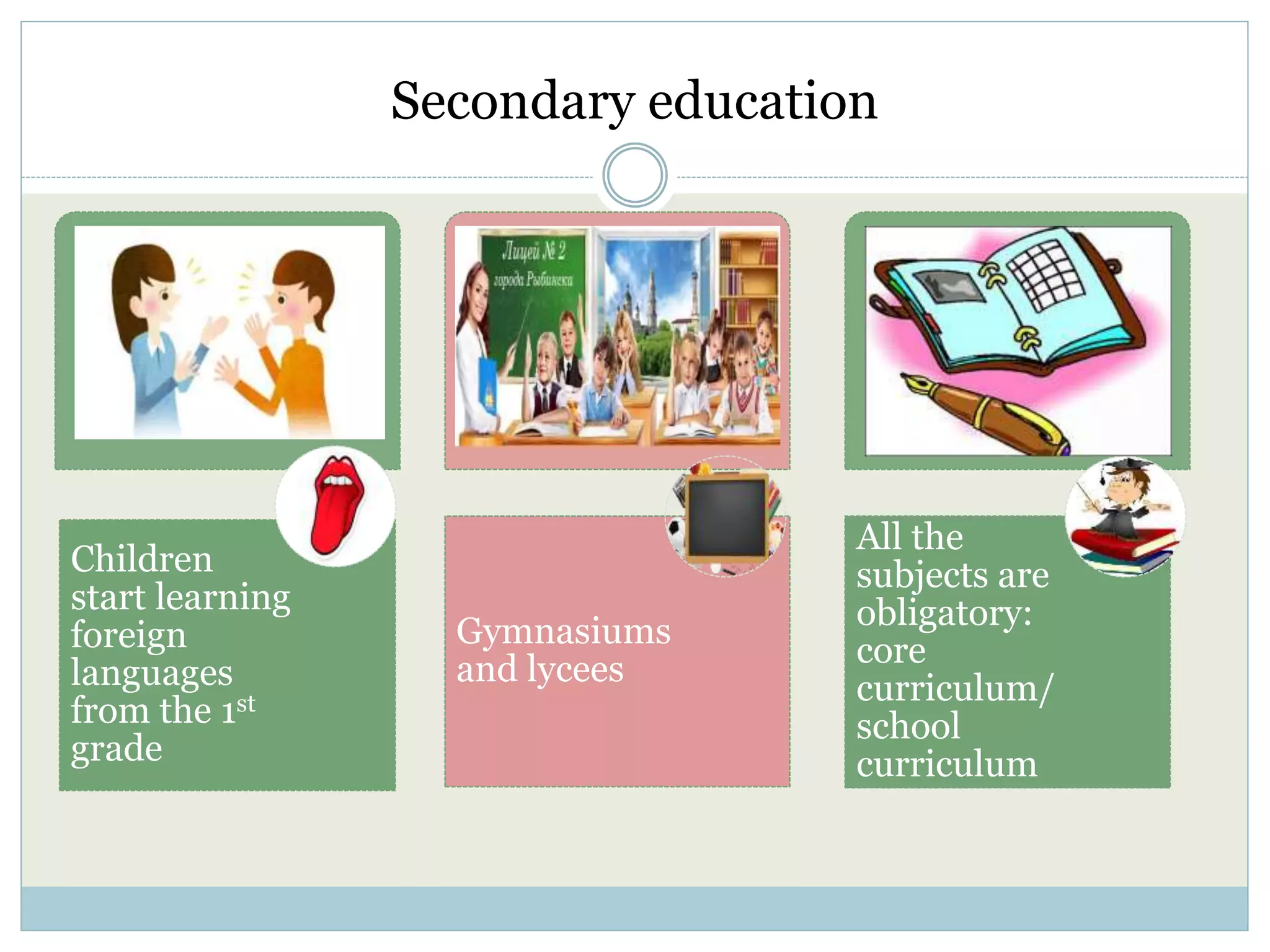 Children
start learning
foreign
languages
from the 1st
grade
Gymnasiums
and lycees
All the
subjects are
obligatory:
core
curriculum/
school
curriculum
Secondary education