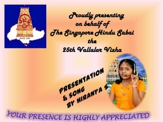 Proudly presenting
on behalf of
The Singapore Hindu Sabai
the
25th Vallalar Vizha
 