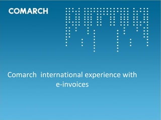 Comarch  international experience with e-invoices 