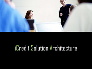 iCredit Solution Architecture
 