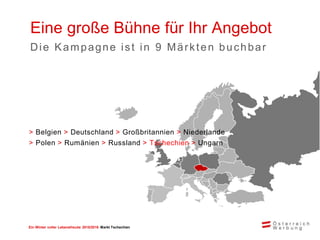 Ein Winter voller Lebensfreude 2015/2016 Markt Tschechien
> Belgien > Deutschland > Großbritannien > Niederlande
> Polen > Rumänien > Russland > Tschechien > Ungarn
Eine große Bühne für Ihr Angebot
Die Kampagne ist in 9 Märkten buchbar
 