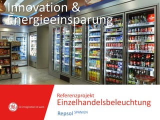Innovation &
Energieeinsparung
Referenzprojekt
Einzelhandelsbeleuchtung
Repsol SPANIEN
 