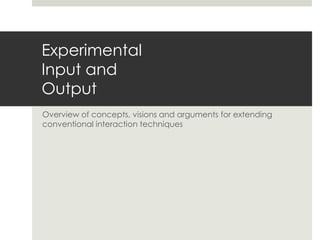 ExperimentalInput andOutput Overview of concepts, visions and arguments for extending conventional interaction techniques  