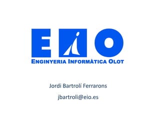 Jordi  Bartrolí Ferrarons
   jbartroli@eio.es
 