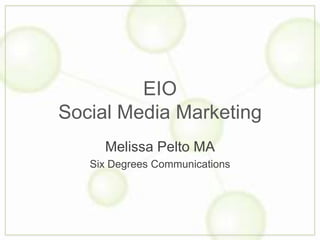 EIOSocial Media Marketing Melissa Pelto MA Six Degrees Communications 