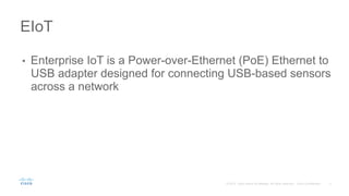 3© 2015 Cisco and/or its affiliates. All rights reserved. Cisco Confidential
•  Enterprise IoT is a Power-over-Ethernet (P...