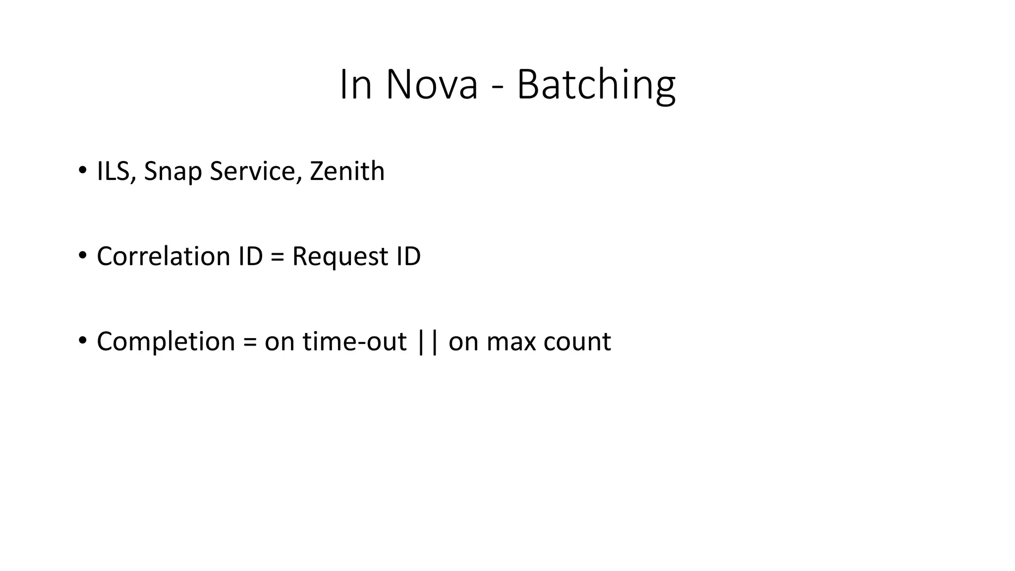 In Nova - Batching
• ILS, Snap Service, Zenith
• Correlation ID = Request ID
• Completion = on time-out || on max count
 