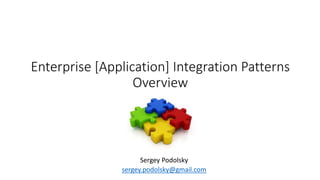 Enterprise [Application] Integration Patterns
Overview
Sergey Podolsky
sergey.podolsky@gmail.com
 