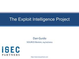 The Exploit Intelligence Project



                Dan Guido
         SOURCE Boston, 04/20/2011




             https://www.isecpartners.com
 
