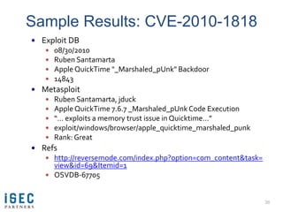 Sample Results: CVE-2010-1818
 Exploit DB
      08/30/2010
      Ruben Santamarta
      Apple QuickTime "_Marshaled_pU...