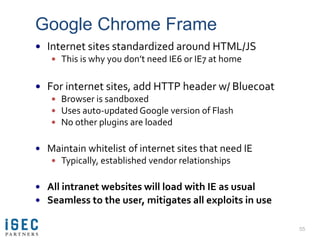 Google Chrome Frame
 Internet sites standardized around HTML/JS
    This is why you don’t need IE6 or IE7 at home


 Fo...