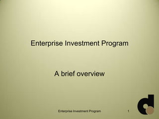 Enterprise Investment Program
A brief overview
Enterprise Investment Program 1
 