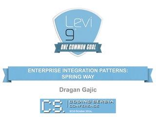 ENTERPRISE INTEGRATION PATTERNS: 
SPRING WAY 
Dragan Gajic 
 