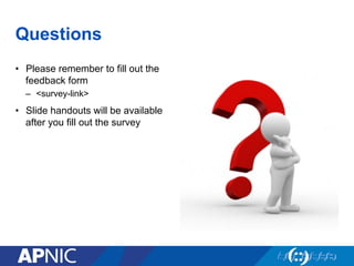 Questions
•  Please remember to fill out the
feedback form
–  <survey-link>
•  Slide handouts will be available
after you fill out the survey
 