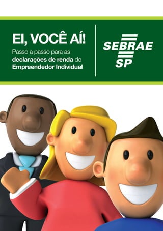 EI, você aí!
Passo a passo para as
declarações de renda do
Empreendedor Individual
 