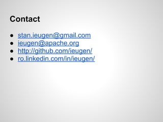 Contact
● stan.ieugen@gmail.com
● ieugen@apache.org
● http://github.com/ieugen/
● ro.linkedin.com/in/ieugen/
 