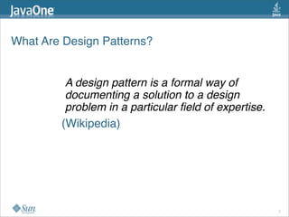 What Are Design Patterns? 
A design pattern is a formal way of
documenting a solution to a design
problem in a particular ﬁeld of expertise.
(Wikipedia)
2
 