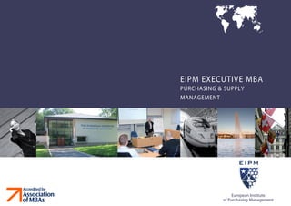 EIPM EXECUTIVE MBA
PURCHASING & SUPPLY
MANAGEMENT




                 European Institute
            of Purchasing Management
 