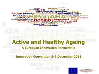 Active and Healthy Ageing A European Innovation Partnership Innovation Convention 5-6 December 2011 