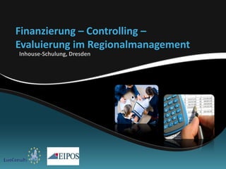 Finanzierung – Controlling –
Evaluierung im Regionalmanagement
Inhouse-Schulung, Dresden
 