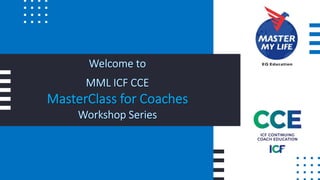 MasterMyLife EQ Education MML ICF CCE - MasterClass for Coaches Workshop Series
1
 
