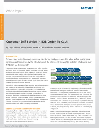 White Paper
Finance & accounting White PaPer




                                          customer Self-Service in B2B order to cash
                                          By tanya Johnson, Vice-President, order to cash Products & Solutions, genpact




                                       IntroductIon
                                       Perhaps never in the history of commerce have businesses been required to adapt so fast to changing
                                       conditions as those driven by the introduction of the internet. Of the world’s six billion inhabitants, over
                                       1.9 billion use the internet.1
                                      Conditioned by the convenience of social networking, online shopping,
                                      and instant access to information of every conceivable kind, the “wired”
                                      generation expects the business world to keep up, in the form of tools
                                      individuals can use to manage interactions with the businesses they
                                      patronize. That individual expectation crosses over into business-to-
                                      business interactions, putting pressure on IT departments to provide
                                      instant resolution of billing or other customer issues so that their clients
                                      can keep up with end customer demands.

                                      Just as ATMs and online banking have overtaken face-to-face interaction
                                      with a teller, self-service portals and web-based technologies such
                                                                                                                     In addition, failure to capitalize on the growing acceptance of internet
                                      as Electronic Invoice Presentment and Payment (EIPP) have become
                                                                                                                     technologies to manage or enhance all aspects of the customer
                                      increasingly important tools leveraged by companies looking to retain
                                                                                                                     relationship is to disregard the powerful influence of the web and its
                                      ever-more sophisticated customers and lower the overall cost of
                                                                                                                     distinct advantages in speed, cost and interaction over “snail mail” and
                                      accounting operations. But even with increased acceptance of online
                                                                                                                     paper invoices that require manual handling at multiple stages of the
                                      services, companies should not take a “build it and they will come”
                                                                                                                     Order to Cash (OTC) process. With each “touch,” the chance of error
                                      approach to EIPP implementation. Active encouragement of widespread
                                                                                                                     increases and time is added to the cycle, delaying payment and affecting
                                      customer adoption of such tools remains a critical factor in deriving
                                                                                                                     cash flow. At the same time, paper invoices are inaccessible to customer
                                      maximum benefit from these cost-saving technologies.
                                                                                                                     service representatives attempting to answer questions from unhappy
                                                                                                                     customers, negatively impacting revenue in the loss of customer loyalty
                                      MeetIng custoMer expectatIons wIth eIpp                                        and goodwill.
                                      As Facebook, Twitter, and the millions of emails sent daily have proven        EIPP is a web-based technology that automates and streamlines the
                                      in spectacular fashion, the advantage of the internet age is the ability       business process through self service, shortening the time it takes to
                                      to connect people—and businesses—at many levels, instantaneously,              collect on invoices, a metric measured as Days Sales Outstanding (DSO).
                                      at low cost. Paper invoices and call-center resolution cost 2-50 times as      Reducing DSO improves cash flow as well as the customer experience
                                      much as self-service resolution and electronic invoicing.                      and cuts the cost of customer support. EIPP allows businesses to manage
                                      1
                                          Internet World Stats (www.internetworldstats.com), January 2010            vendor and customer relationships in ways that increase efficiency,


                                   1 customer Self-Service in B2B order to cash
 