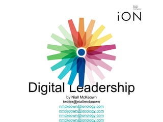 Digital Leadership
         by Niall McKeown
       twitter@niallmckeown
     nmckeown@ionology.com
     nmckeown@ionology.com
     nmckeown@ionology.com
     nmckeown@ionology.com
 