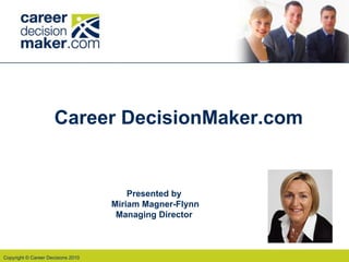 Career DecisionMaker.com Presented by  Miriam Magner-Flynn Managing Director  