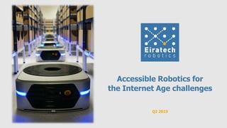 Q2 2019
Accessible Robotics for
the Internet Age challenges
 