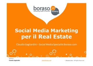 Social Media Marketing
per il Real Estate
ClaudioGagliardini– Social MediaSpecialist Boraso.com
 