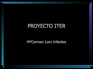 PROYECTO ITER MªCarmen Loro Infantes 