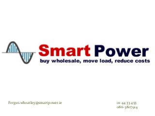 Fergus.wheatley@smartpower.ie   01-44 33 455
                                086-3807914
 