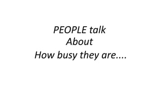 PEOPLE talk
About
How busy they are....
 
