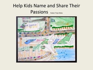 Help Kids Name and Share Their
Passions Ruben Trejo Mata
 