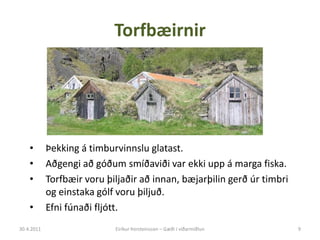 Torfbæirnir




    •       Þekking á timburvinnslu glatast.
    •       Aðgengi að góðum smíðaviði var ekki upp á marga f...