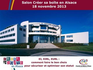 Salon Créer sa boîte en Alsace
18 novembre 2013

EI, EIRL, EURL :
comment faire le bon choix
pour sécuriser et optimiser son statut

 