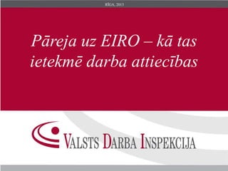 Pāreja uz EIRO – kā tas
ietekmē darba attiecības
RĪGA, 2013
 
